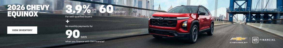 2026 Chevy Equinox. 3.9% APR for 60 Months For well-qualified buyers + No monthly payments for 90...
